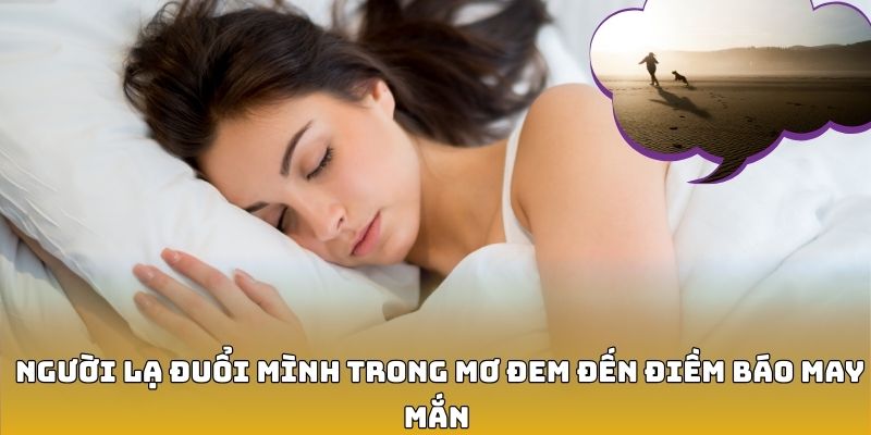 Mơ Thấy Bị Rượt Đuổi Đánh Con Ba Càng Đề Nào Để Vào Bờ? 8 Người lạ đuổi mình trong mơ đem đến điềm báo may mắn